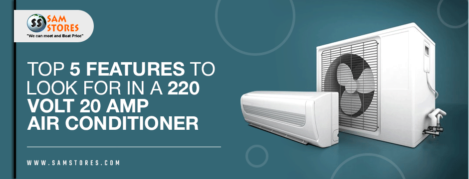 Top 5 Features to Look for in a 220 Volt 20 Amp Air Conditioner