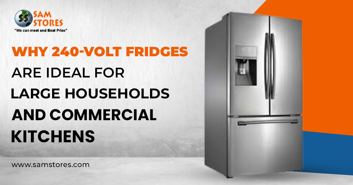 Why 240 volt Fridges are Ideal for Large Households and Commercial Kitchens